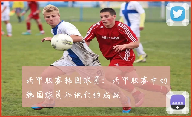 西甲联赛韩国球员：西甲联赛中的韩国球员和他们的成就