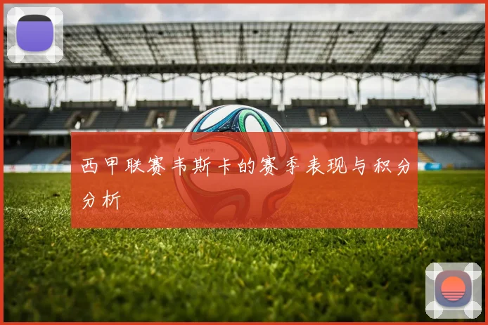 西甲联赛韦斯卡的赛季表现与积分分析